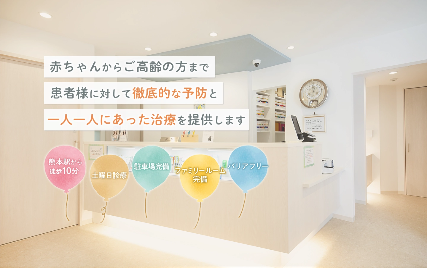 赤ちゃんからご高齢の方まで患者様に対して徹底的な予防と一人一人にあった治療を提供します